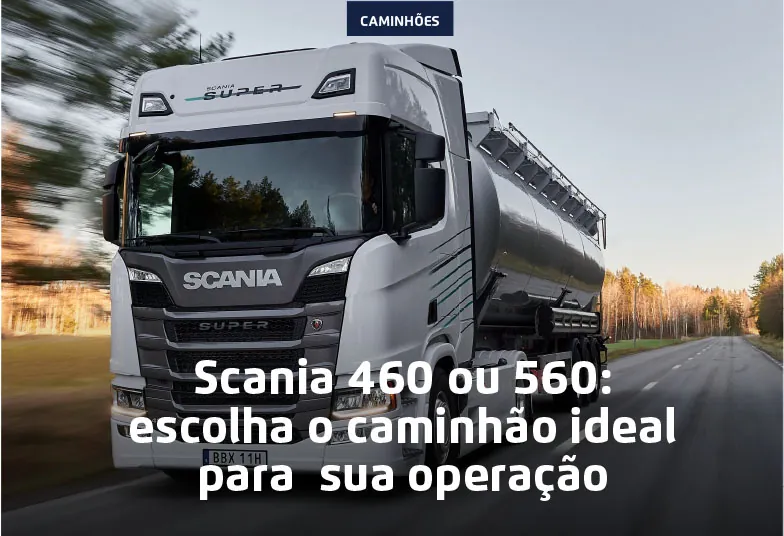 Scania 460 ou 560: escolha o caminhão ideal para sua operação